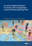 Gyeney Laura[szerk.]-Szabó Marcel[szerk.] - Az uniós polgárság jelene és jövője: úton az egységes európai állampolgárság felé?