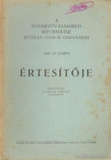 Varga Dezső - A Hódmezővásárhelyi Református Bethlen Gábor Gimnázium 1936-37. tanévi értesítője [antikvár]