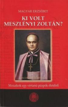 Magyar Erzsébet - Ki volt Meszlényi Zoltán? [antikvár]