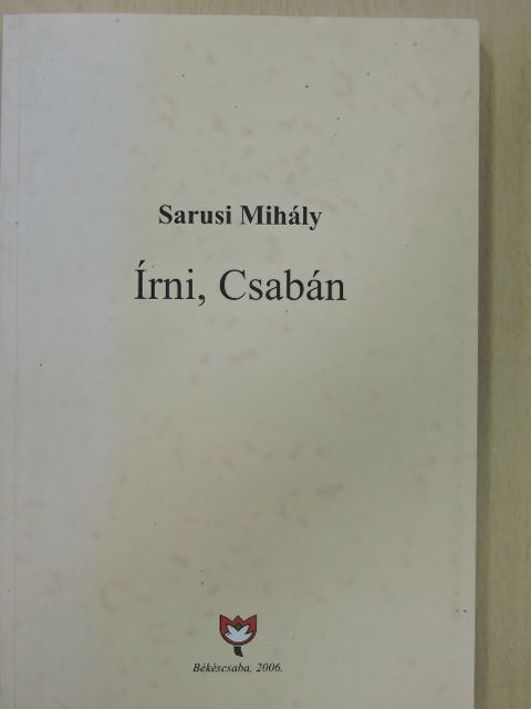 Sarusi Mihály - Írni, Csabán [antikvár]