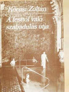 Kőrösi Zoltán - A testtől való szabadulás útja [antikvár]