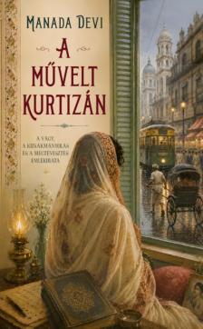 Manada Devi - A művelt kurtizán - A vágy, a kizsákmányolás és a megtévesztés emlékirata