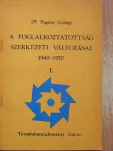 Dr. Pogány György - A foglalkoztatottság szerkezeti változásai 1949-1970. I. [antikvár]