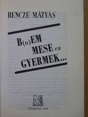 Bencze Mátyás - B(n)em mese ez gyermek... [antikvár]