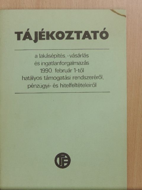 Tájékoztató a lakásépítés, -vásárlás és ingatlanforgalmazás 1990. február 1-től hatályos támogatási rendszeréről, pénzügyi- és hitelfeltételeiről [antikvár]