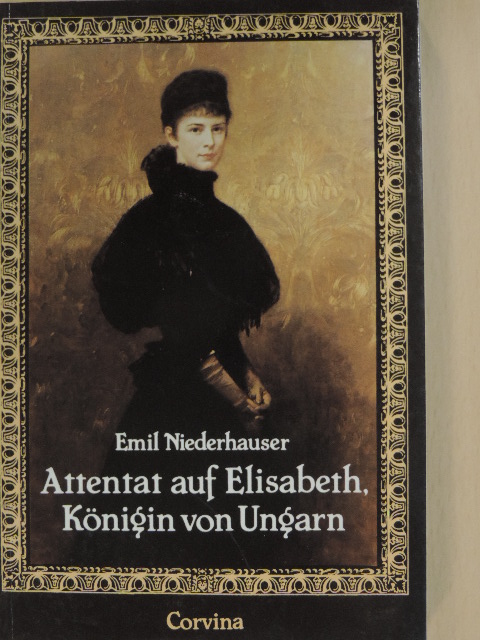 Emil Niederhauser - Attentat auf Elisabeth, Königin von Ungarn [antikvár]