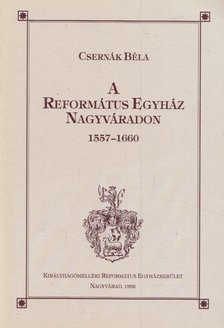 Csernák Béla - A Református Egyház Nagyváradon 1557-1660 [antikvár]