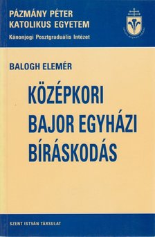 Balogh Elemér - A középkori bajor egyházi bíráskodás [antikvár]