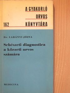Dr. Ladányi Józsa - Sebészeti diagnostica a körzeti orvos számára [antikvár]
