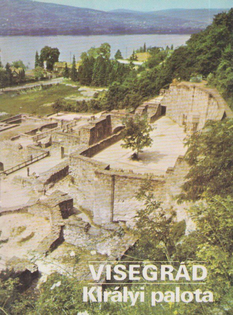 Körber Ágnes, Dercsényi Balázs (szerk.) - Visegrád - Királyi palota [antikvár]