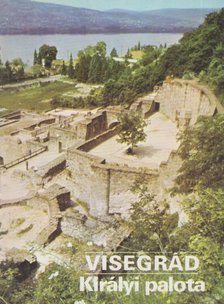 Körber Ágnes, Dercsényi Balázs (szerk.) - Visegrád - Királyi palota [antikvár]