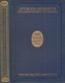 Sir Walter Armstrong - Geschichte der Kunst in Großbritannien und Irland [antikvár]