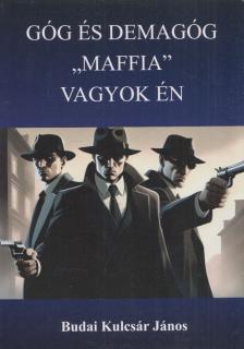 Budai Kulcsár János - Góg és Demagóg "Maffia" vagyok én [antikvár]