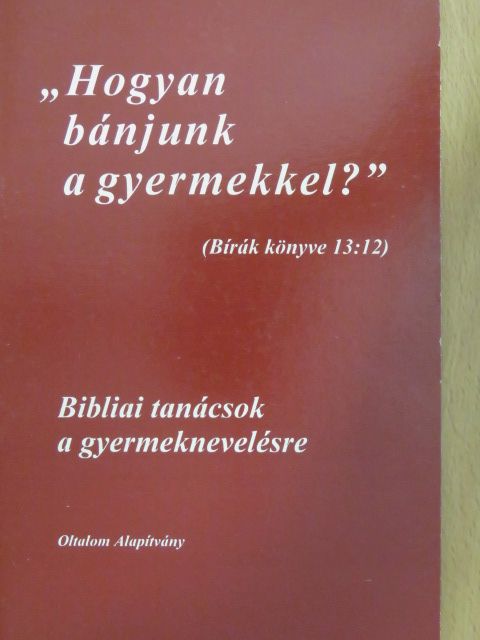 "Hogyan bánjunk a gyermekkel?" [antikvár]