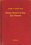 Swain Dwight Vreeland - Henry Horn's X-Ray Eye Glasses [eKönyv: epub, mobi]