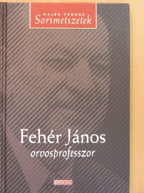 Hajba Ferenc - Fehér János orvosprofesszor [antikvár]