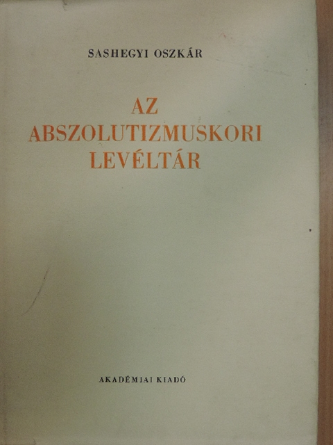 Sashegyi Oszkár - Az abszolutizmuskori levéltár [antikvár]