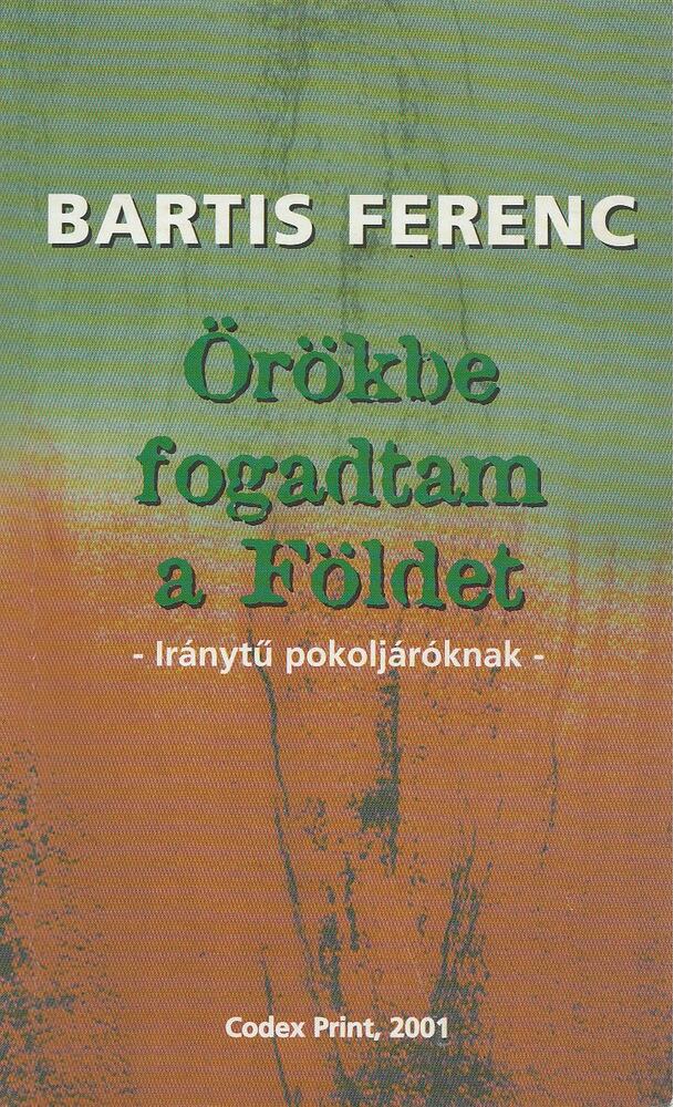 Bartis Ferenc - Örökbe fogadtam a Földet [antikvár]