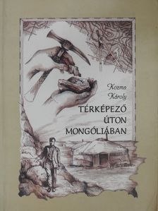 Kozma Károly - Térképező úton Mongóliában (dedikált példány) [antikvár]