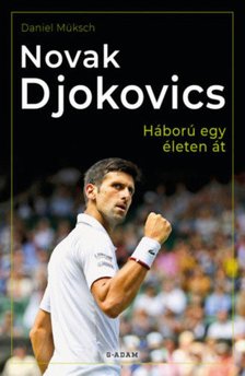Daniel Müksch - Novak Djokovics - Háború egy életen át [antikvár]