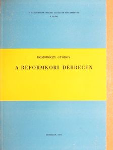 Komoróczy György - A reformkori Debrecen [antikvár]