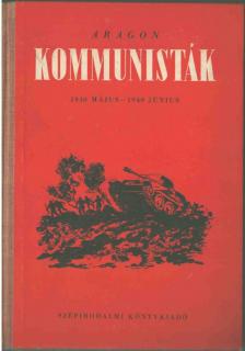 ARAGON, LOUIS - Kommunisták (1940 május - 1940 június) [antikvár]
