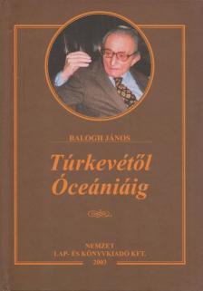 BALOGH JÁNOS - Túrkevétől Óceániáig [antikvár]
