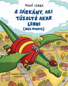 Mikó Csaba - A sárkány, aki tűzoltó akar lenni (még mindig)