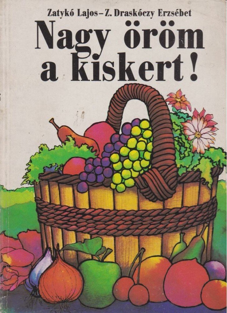 Z. Draskóczy Erzsébet, Zatykó Lajos - Nagy öröm a kiskert! [antikvár]