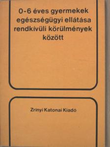 Baksa József - 0-6 éves gyermekek egészségügyi ellátása rendkívüli körülmények között [antikvár]