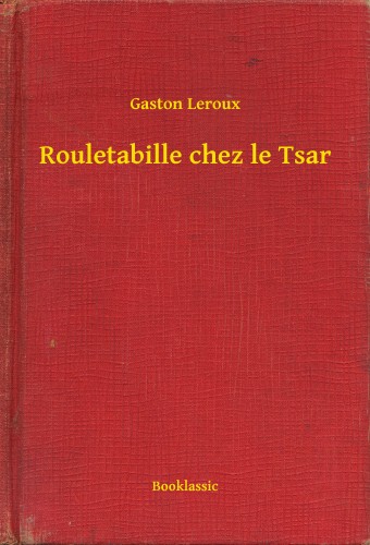 Gaston Leroux - Rouletabille chez le Tsar [eKönyv: epub, mobi]