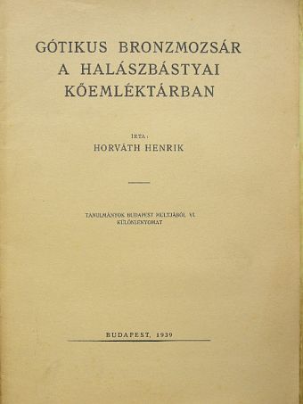 Horváth Henrik - Gótikus bronzmozsár a Halászbástyai Kőemléktárban [antikvár]