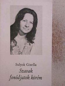 Sulyok Gizella - Szavak fonódjatok körém [antikvár]