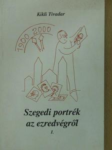 Kikli Tivadar - Szegedi portrék az ezredvégről I. (töredék) (dedikált példány) [antikvár]