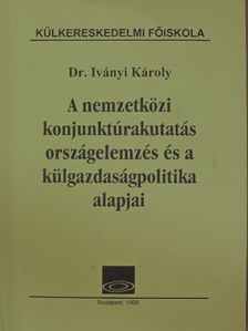 Dr. Iványi Károly - A nemzetközi konjunktúrakutatás országelemzés és a külgazdaságpolitika alapjai [antikvár]