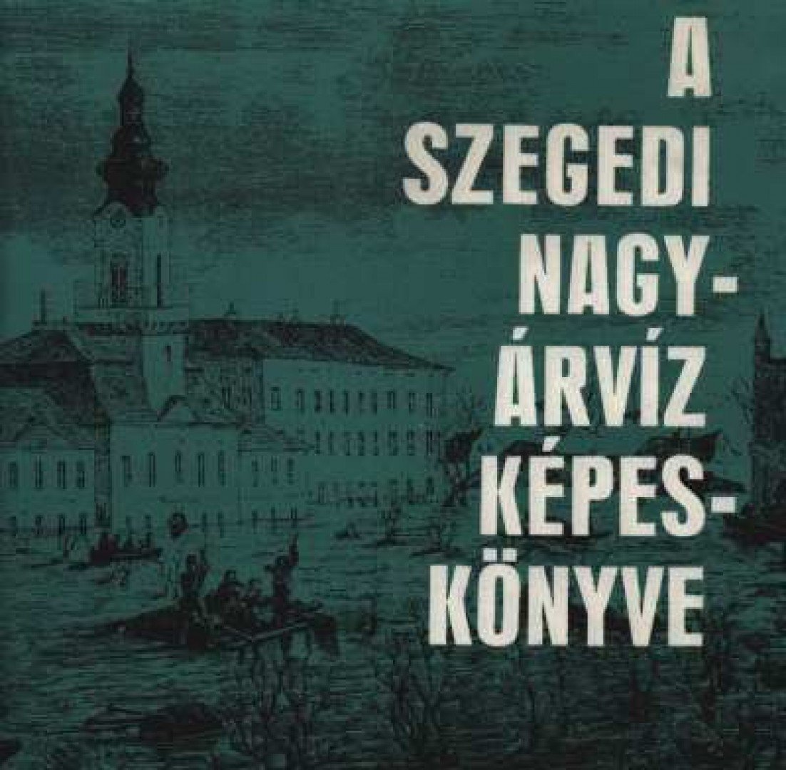 TÓTH BÉLA - A szegedi nagyárvíz képeskönyve [antikvár]