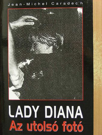 Jean-Michel Caradec'h - Lady Diana - Az utolsó fotó [antikvár]