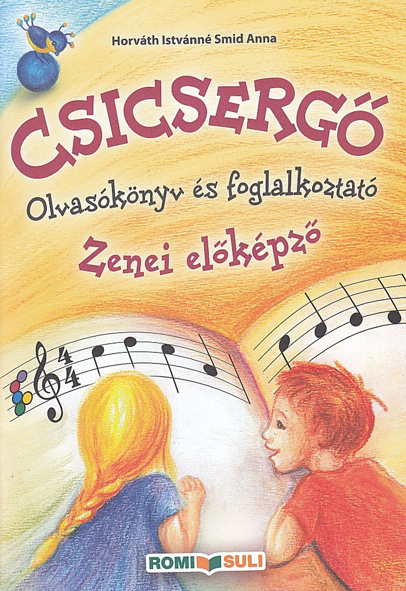 HORVÁTH ISTVÁNNÉ SMID ANNA - CSICSERGŐ ZENEI OLVASÓKÖNYV ÉS FOGLALKOZTATÓ AZ 1 ÉVES ELŐKÉPZŐHÖZ