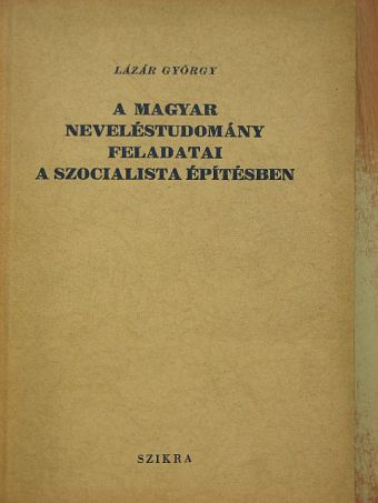 Lázár György - A magyar neveléstudomány feladatai a szocialista építésben [antikvár]