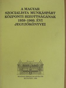 A Magyar Szocialista Munkáspárt Központi Bizottságának 1959-1960. évi jegyzőkönyvei [antikvár]