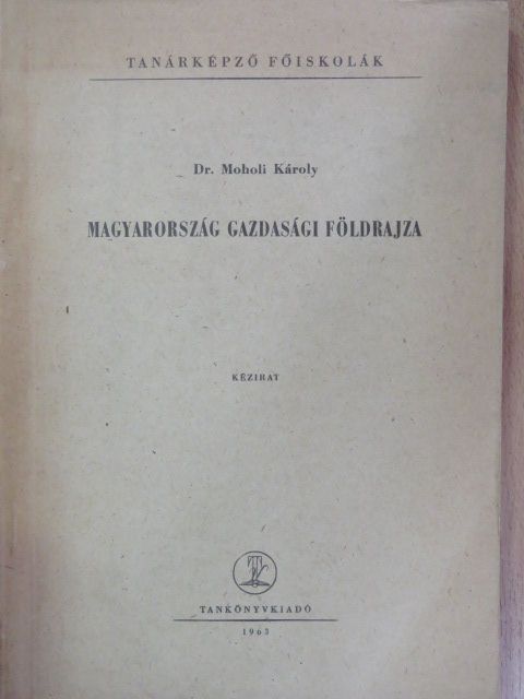 Dr. Moholi Károly - Magyarország gazdasági földrajza [antikvár]