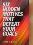 James R. Baugh - Six Hidden Motives That Defeat Your Goals [antikvár]