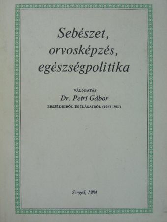 Dr. Petri Gábor - Sebészet, orvosképzés, egészségpolitika [antikvár]