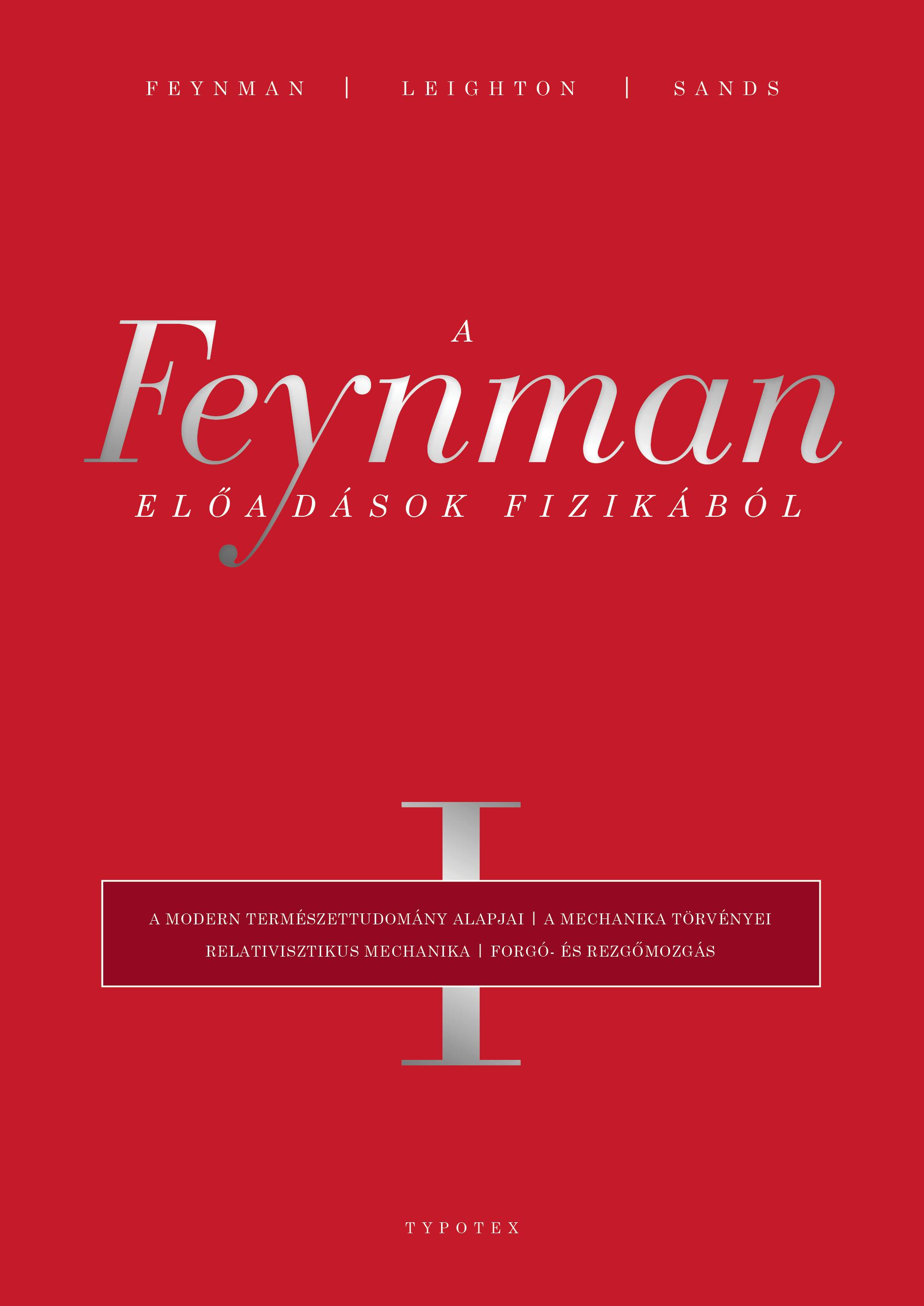 Richard P. Feynman - Robert B. Leighton - Matthew Sands - A Feynman-előadások fizikából I. A modern természettudomány alapjai, a mechanika törvényei, relativisztikus mechanika, forgó- és rezgőmozgás