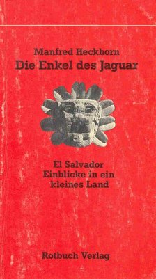 HECKHORN, MANFRED - Die Enkel des Jaguar - El Salvador Einblicke in ein kleines Land [antikvár]