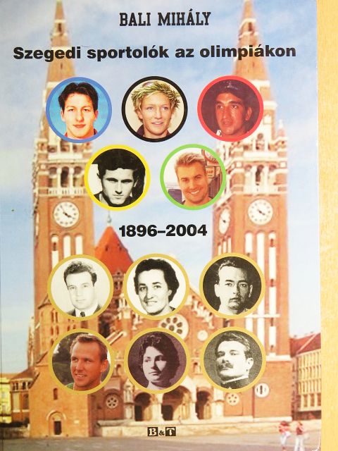 Bali Mihály - Szegedi sportolók az olimpiákon 1896-2004 [antikvár]