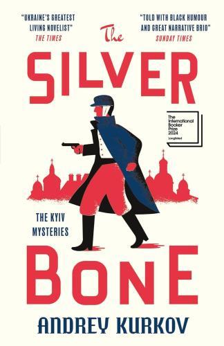 Andrey Kurkov - The Silver Bone: Longlisted for the International Booker Prize 2024