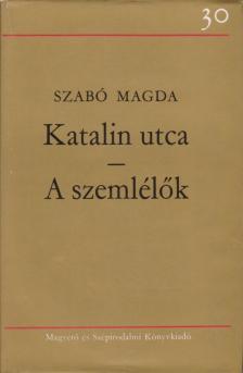 SZABÓ MAGDA - Katalin utca / A szemlélők [antikvár]