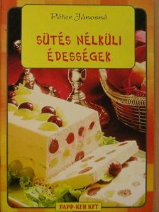 Péter Jánosné - Sütés nélküli édességek [antikvár]