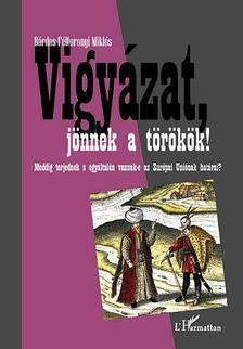 Bárdos-Féltoronyi Miklós - Vigyázat, jönnek a törökök! Meddig terjednek és egyáltalán vannak-e az Európai Uniónak határai?